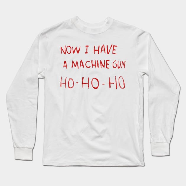 Now I Have A Machine Gun Ho-Ho-Ho Long Sleeve T-Shirt by madnem